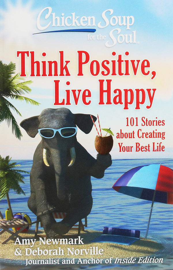 Chicken Soup For The Soul. 101 Stories About Creating Your Best Life. Think Positive, Live Happy Amy Newmark, Deborah Norville / Эми Ньюмарк, Дебора Норвилл 9781611599923-1