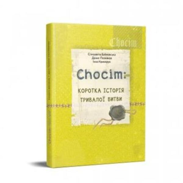 Chocim. A brief history of a long battle. Art book for the 400th anniversary of the Battle of Khotyn / Chocim. Коротка історія тривалої битви. Артбук до 400-річчя Хотинської битви Елизавета Буйновская, Денис Позняков, Инна Криворук 978-966-997-082-4-1