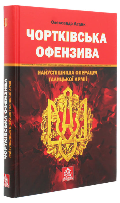 Chortkiv offensive. The most successful operation of the Galician army / Чортківська офензива. Найуспішніша операція Галицької армії Александр Дедик 978-617-664-188-9-3