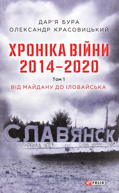 Chronicle of the war.2014-2020.Volume 1. From Maidan to Ilovaisk / Хроніка війни. 2014-2020. Том 1. Від Майдану до Іловайська Александр Красовицкий, Дарья Бурая 978-966-03-9500-8-1