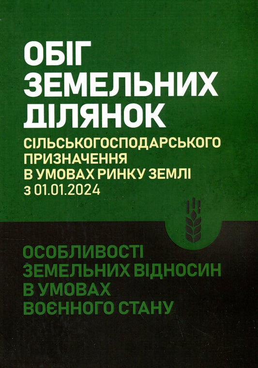 Circulation of agricultural plots of land intended for use in the land market from 01.01.2024. Peculiarities of land relations under martial law / Обіг земельних ділянок с/г призначення в умовах ринку землі з 01.01.2024. Особливості земельних відносин в умовах воєнного стану  9786110130295-1