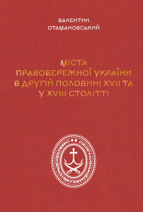 Cities Of The Right Bank Of Ukraine In The Second Half Of The 17Th - 18Th Centuries / Міста Правобережної України другої половини XVII – XVIII століть Valentin Otamanovskyi / Валентин Отамановський 9786178157463-1