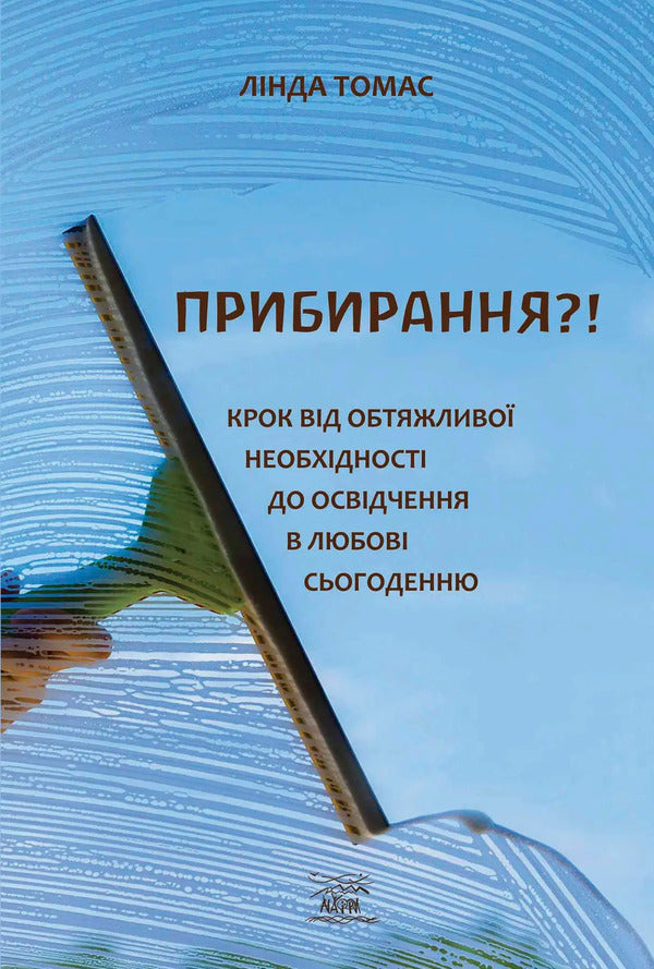 Cleaning?! A Step From Burdensome Necessity To Declaration Of Love For The Present / Прибирання?! Крок від обтяжливої необхідності до освідчення в любові сьогоденню Linda Thomas / Лінда Томас 9786178292058-1