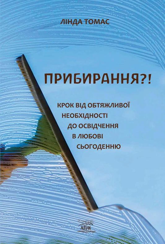 Cleaning?! A Step From Burdensome Necessity To Declaration Of Love For The Present / Прибирання?! Крок від обтяжливої необхідності до освідчення в любові сьогоденню Linda Thomas / Лінда Томас 9786178292058-1