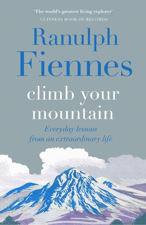 Climb Your Mountain. Everyday lessons from an extraordinary life / Climb Your Mountain. Everyday lessons from an extraordinary life Ранульф Файнс 9781529426335-1