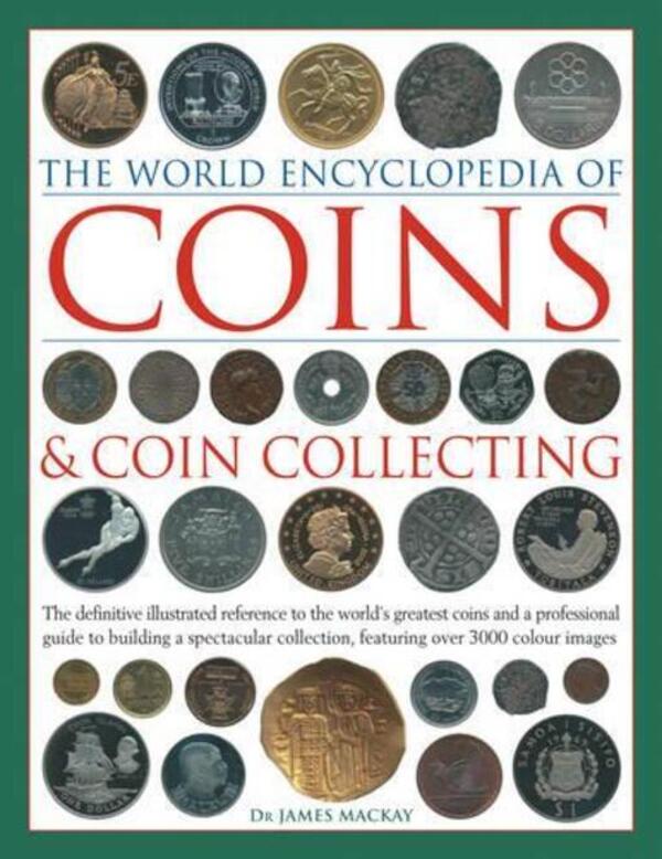 Coins And Coin Collecting, The World Encyclopedia Of: The Definition Illustrated Reference To The World's Greatest Coins And A Professional Guidaclar Collection, Featuring Over 3000 Color Images James McKay / Джеймс Маккей 9780754823452-1