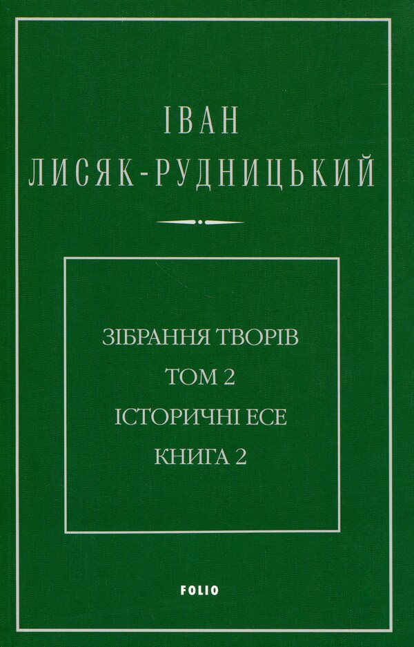 Collection of works in 4 volumes. Volume 2. Historical essays. Book 2 / Зібрання творів у 4-х томах. Том 2. Історичні есе. Книга 2 Иван Лисяк-Рудницкий 978-617-8550-10-3-1