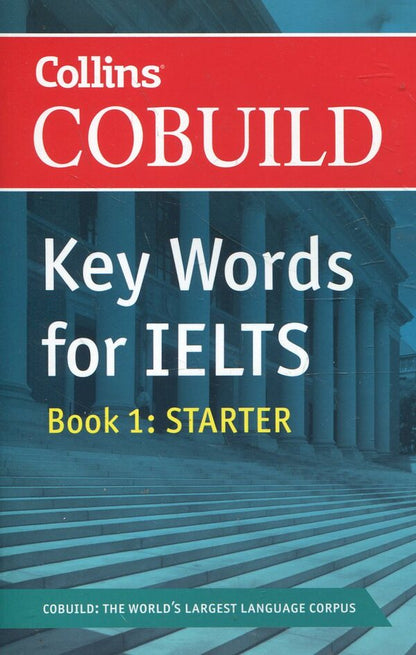 Collins Cobuild Key Words for IELTS. Book 1: Starter / Collins Cobuild Key Words for IELTS. Book 1: Starter  978-0-00-736545-6-1
