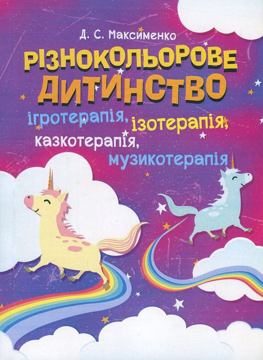 Colorful childhood.Play therapy, fairy-tale therapy, isotherapy, music therapy.Practical psychology / Різнокольорове дитинство. Ігротерапія, казкотерапія, ізотерапія, музикотерапія. Практична психологія Д. Максименко 978-611-01-1104-1-1