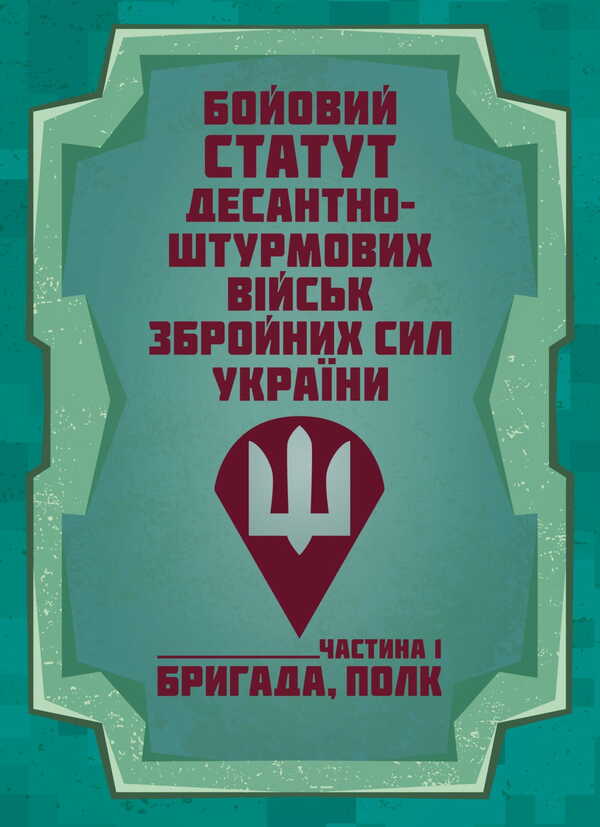 Combat Charter Of The Airborne Assault Troops Of The Armed Forces Of Ukraine. Part I (Brigade, Regiment) / Бойовий статут Десантно-штурмових військ Збройних Сил України. Частина І (бригада, полк) / Author not specified 9786177594511-1