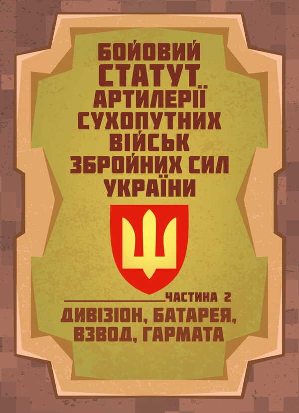 Combat Statute Of The Artillery Of The Ground Forces Of The Armed Forces Of Ukraine. Part 2 (Division, Battery, Platoon, Gun) / Бойовий статут артилерії сухопутних військ Збройних Сил України. Частина 2 (дивізіон, батарея, взвод, гармата) / Author not specified 9786177594498-1