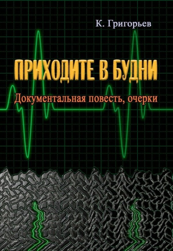 Come on weekdays. Documentary story, essays / Приходите в будни. Документальная повесть, очерки К. Григорьев 9786110117630-1