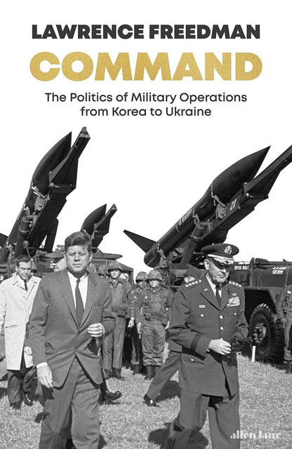 Command. The Politics of Military Operations from Korea to Ukraine / Command. The Politics of Military Operations from Korea to Ukraine Лоуренс Фридман 9780241456996-1