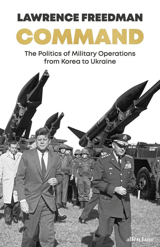 Command. The Politics of Military Operations from Korea to Ukraine / Command. The Politics of Military Operations from Korea to Ukraine Лоуренс Фридман 9780241456996-1