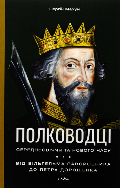 Commanders of the Middle Ages and Modern Age. From Wilhelm of the Conqueror to Petro Doroshenko / Полководці Середньовіччя та Нового часу. Від Вільгельма Завойовника до Петра Дорошенка Сергей Махун 978-617-8517-18-2-1