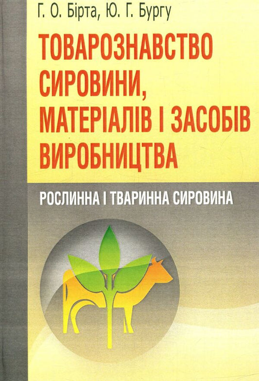 Commodity science of raw materials, materials and means of production. Plant and animal raw materials / Товарознавство сировини, матеріалів і засобів виробництва. Рослинна і тваринна сировина Габриелла Бирта, Юрий Бургу 978-611-01-0955-0-1