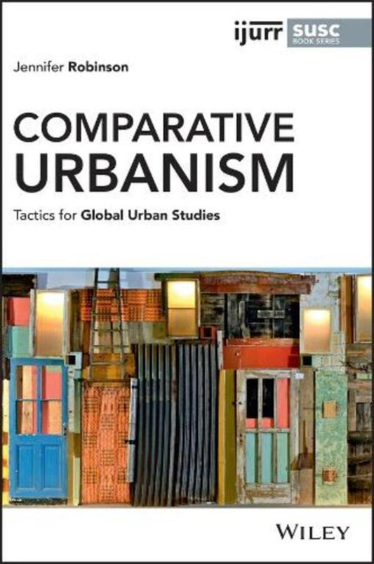 Comparative Urbanism: Tactics For Global Urban Studies Jennifer Robinson / Дженнифер Робинсон 9781119697558-1