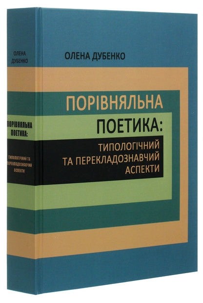 Comparative poetics. Typological and translation aspects / Порівняльна поетика. Типологічний та перекладознавчий аспекти Ольга Дубенко 978-966-489-340-1-3