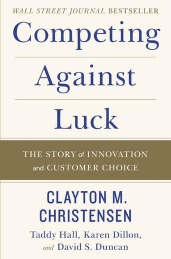 Competing Against Luck: The Story Of Innovation And Customer Choice Clayton M. Christensen, David S. Duncan, Karen Dillon, Taddy Hall / Клейтон М. Кристенсен, Дэвид С. Дункан, Карен Диллон, Тадди Холл 9780062435613-1