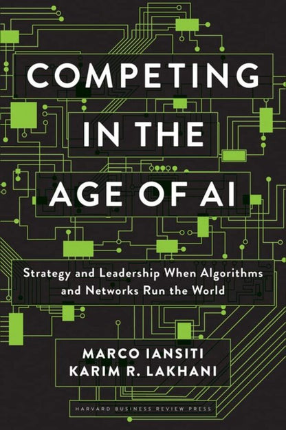 Competing in the Age of AI. Strategy and Leadership When Algorithms and Networks Run the World / Competing in the Age of AI. Strategy and Leadership When Algorithms and Networks Run the World Марк Янсити, Карим Р. Лохани 9781633697621-1