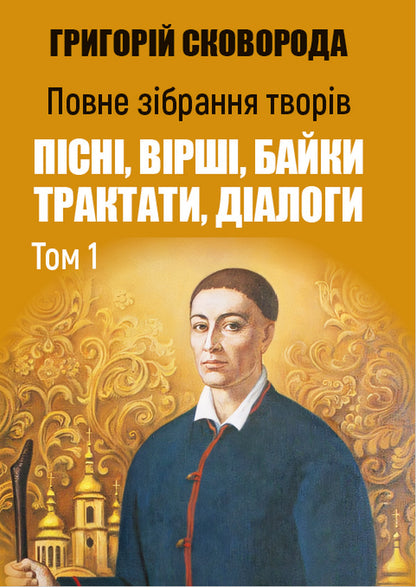 Complete Collection Of Works. Songs, Poems, Fables. Treatises. Dialogues. Volume 1 / Повне зібрання творів. Пісні, вірші, байки. Трактати. Діалоги. Том 1 Grigory Skovoroda / Григорій Сковорода 9780880034661-1