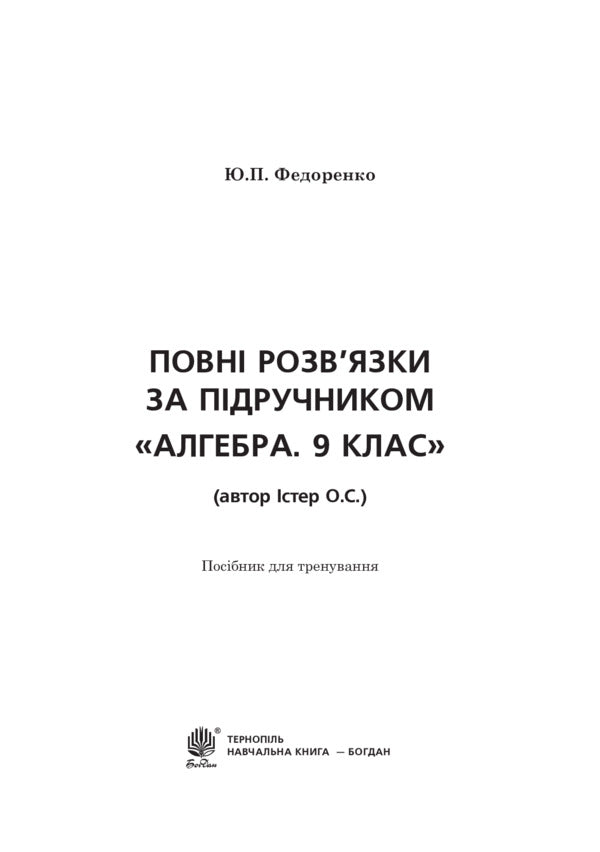 Complete solutions according to the textbook. Algebra. Grade 9 / Повні розв’язки за підручником. Алгебра. 9 клас Юрий Федоренко 978-966-10-5126-2-2