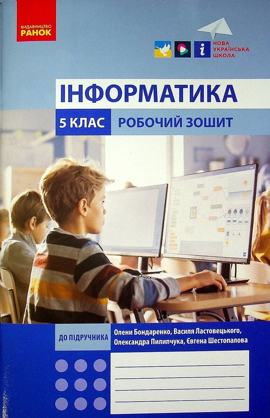 Computer Science. 5th grade Workbook (for subcontractors Bondarenko, Lastovetskyi, Pylypchuk, Shestopalov) / Інформатика. 5 клас. Робочий зошит (до підр. Бондаренко, Ластовецького, Пилипчука, Шестопалова) Елена Бондаренко, Василий Ластовецкий, Александр Пилипчук, Евгений Шестопалов 978-617-09-7982-7-1