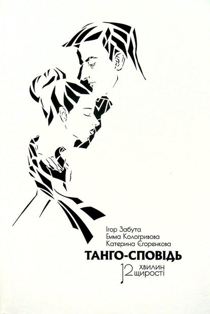 Confession tango: 12 minutes of sincerity / Танго-сповідь: 12 хвилин щирості Игорь Забута, Эмма Кологривова, Катерина Егоренкова 978-617-7840-20-5-1