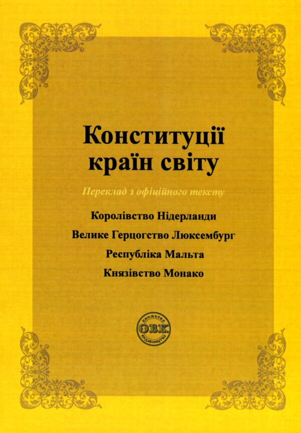 Constitutions of the countries of the world. Kingdom of the Netherlands, Grand Duchy of Luxembourg, Republic of Malta, Principality of Monaco / Конституції країн світу. Королівство Нідерланди, Велике Герцогство Люксембург, Республіка Мальта, Князівство Монако  978-617-7931-43-9-1
