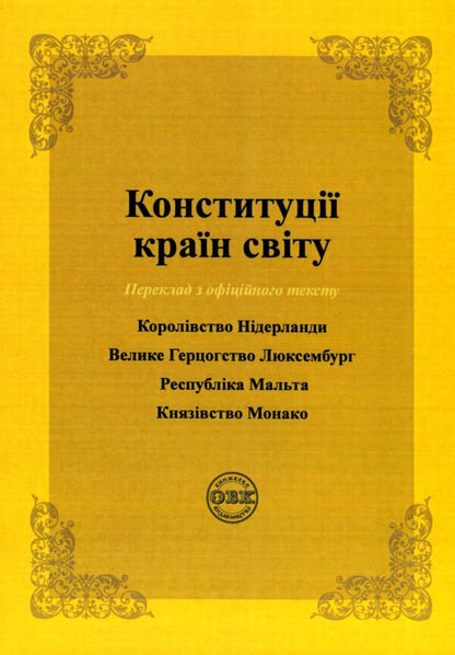 Constitutions of the countries of the world. Kingdom of the Netherlands, Grand Duchy of Luxembourg, Republic of Malta, Principality of Monaco / Конституції країн світу. Королівство Нідерланди, Велике Герцогство Люксембург, Республіка Мальта, Князівство Монако  978-617-7931-43-9-1
