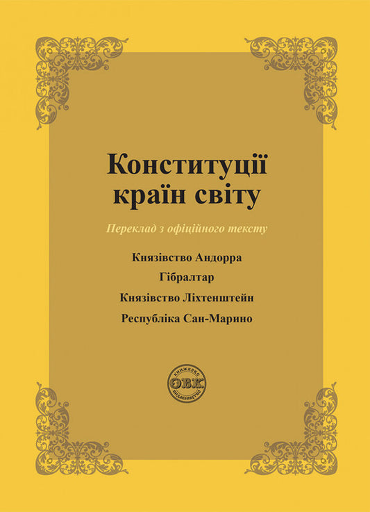 Constitutions of the countries of the world. Principality of Andorra, Gibraltar, Principality of Liechtenstein, Republic of San Marino / Конституції країн світу. Князівство Андорра, Гібралтар, Князівство Ліхтенштейн, Республіка Сан-Марино  978-617-7931-21-7-1