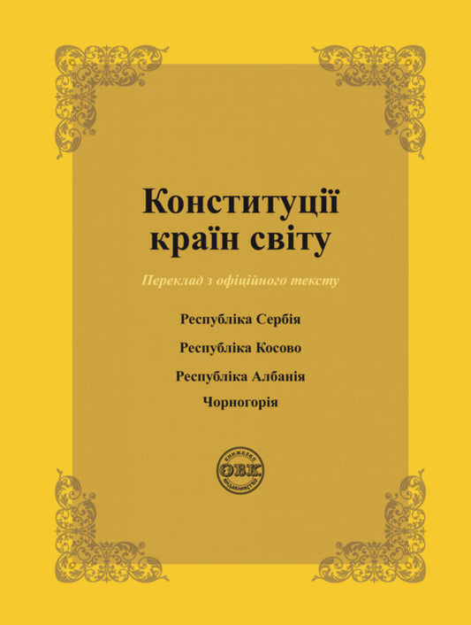Constitutions of the countries of the world. Republic of Serbia, Republic of Kosovo, Republic of Albania, Montenegro / Конституції країн світу. Республіка Сербія, Республіка Косово, Республіка Албанія, Чорногорія Оксана Коротюк, Александр Лавринович 978-617-7931-14-9-1
