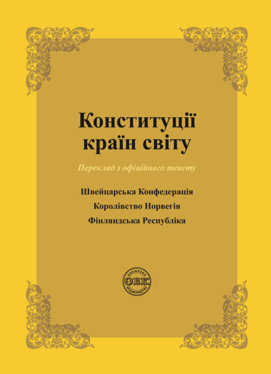 Constitutions of the countries of the world. Swiss Confederation, Kingdom of Norway, Republic of Finland / Конституції країн світу. Швейцарська Конфедерація, Королівство Норвегія, Фінляндська Республіка Оксана Коротюк, Александр Лавринович 978-617-7931-01-9-1