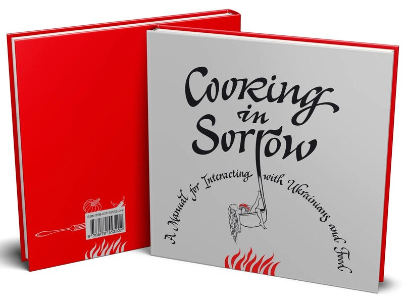 Cooking In Sorrow. A Manual For Interacting With Ukrainians And Food Evgenia Kuznetsova / Евгения Кузнецова 9786179553202-1