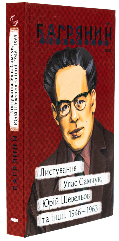Correspondence. Ulas Samchuk, Yuriy Shevelyov and others. 1946—1963 / Листування. Улас Самчук, Юрій Шевельов та інші. 1946—1963 Иван Багряный 978-617-551- 519-8-3