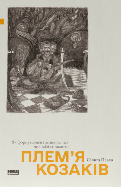 Cossack Tribe. How Male Communities Were Formed And Changed / Плем’я козаків. Як формувалися і змінювалися чоловічі спільноти Pavel Salyga / Павло Салига 9786178441753-1