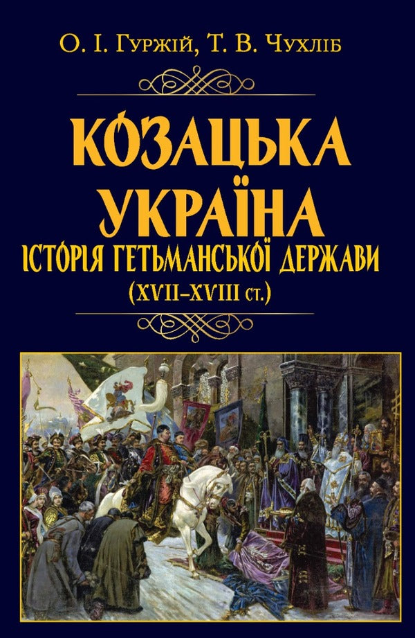 Cossack Ukraine. History of the Hetman state (XVII–XVIII centuries) / Козацька Україна. Історія Гетьманської держави (XVIІ–XVIIІ ст.) Тарас Чухлиб, Александр Гуржий 978-966-498-831-2-1