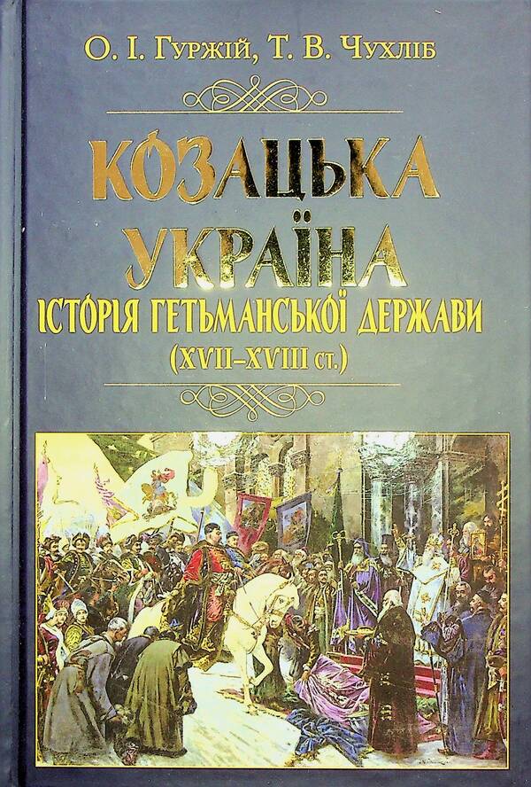 Cossack Ukraine. History of the Hetman state (XVII–XVIII centuries) / Козацька Україна. Історія Гетьманської держави (XVIІ–XVIIІ ст.) Тарас Чухлиб, Александр Гуржий 978-966-498-831-2-2