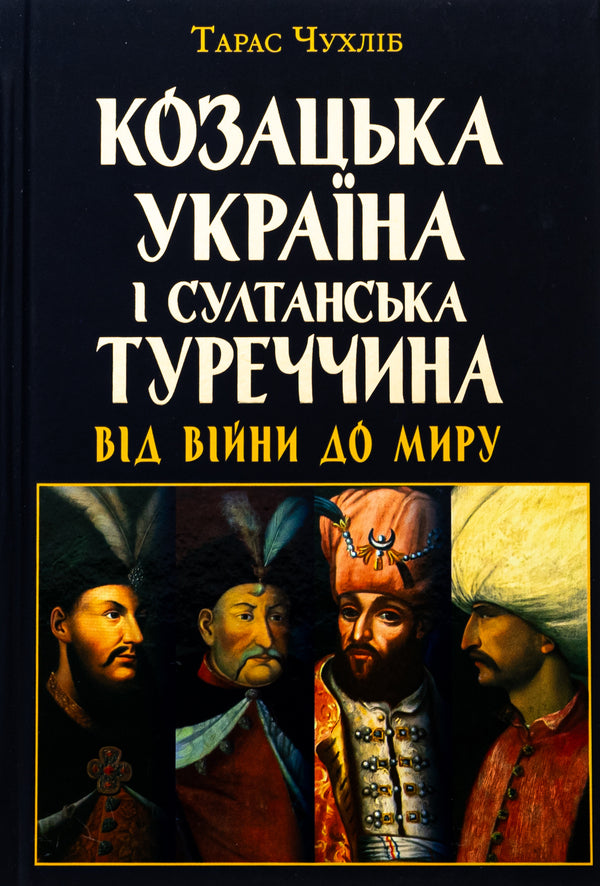Cossack Ukraine and Sultan Turkey: from war to peace / Козацька Україна і султанська Туреччина: від війни до миру Тарас Чухлиб 978-966-498-851-0-1