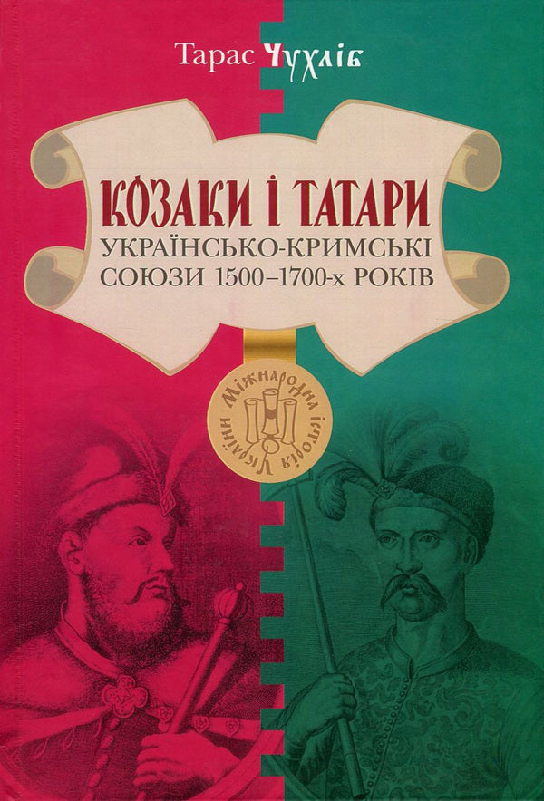 Cossacks and Tatars. Ukrainian-Crimean Unions of the 1500s-1700s / Козаки і татари. Українсько-кримські союзи 1500-1700-х років Тарас Чухлиб 978-966-518-718-9-1