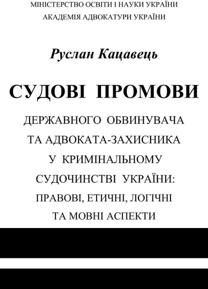 Court speeches of the state prosecutor and the defense lawyer in the criminal proceedings of Ukraine. Legal, ethical, logical and linguistic aspects / Судові промови державного обвинувача та адвоката-захисника у кримінальному судочинстві України. Правові, етичні, логічні та мовні аспекти  978-611-01-0602-3-2
