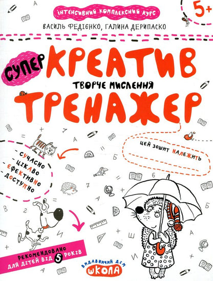 Creative. Creative thinking. Trainer for preschoolers 5+ / Креатив. Творче мислення. Тренажер для дошкільнят 5+ Василий Федиенко, Галина Дерипаско 978-966-429-537-3-1