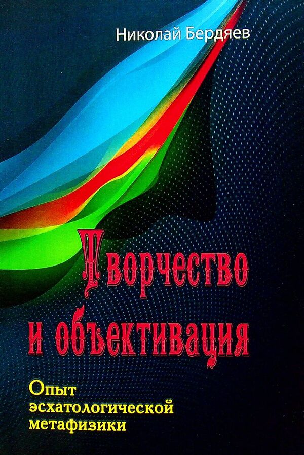 Creativity and objectification. Experience of eschatological metaphysics / Творчество и объективация. Опыт эсхатологической метафизики Николай Бердяев 978-611-01-2596-3-1