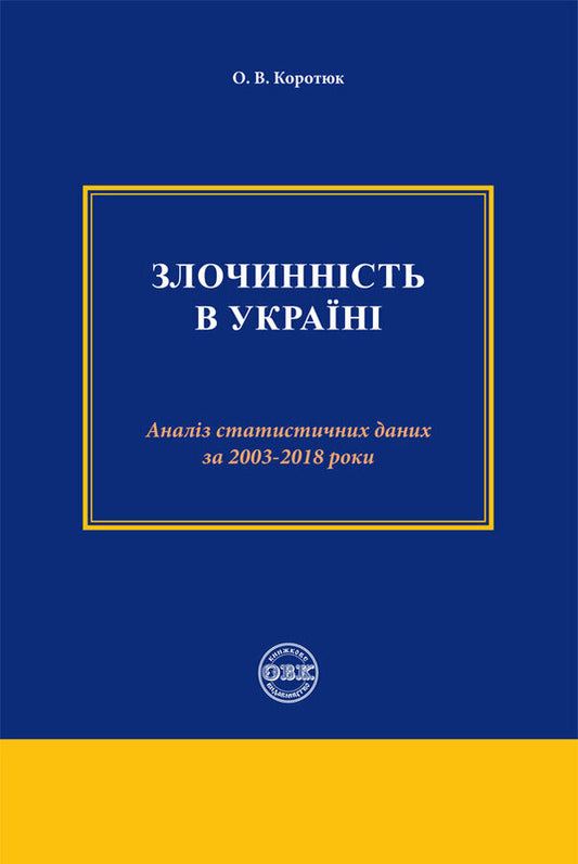 Crime in Ukraine. Analysis of statistical data for 2003-2018 / Злочинність в Україні. Аналіз статистичних даних за 2003 – 2018 роки Оксана Коротюк 978-617-7159-87-1-1