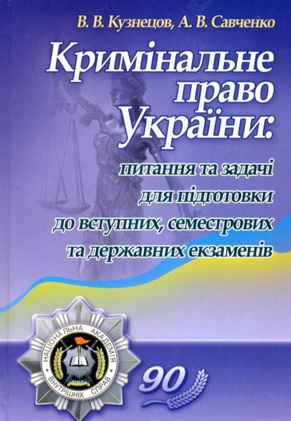 Criminal law of Ukraine. Questions and problems for preparation for entrance, semester and state exams / Кримінальне право України. Питання та задачі для підготовки до вступних, семестрових та державних екзаменів Виталий Кузнецов, Владимир Савченко 978-611-01-0248-3-1