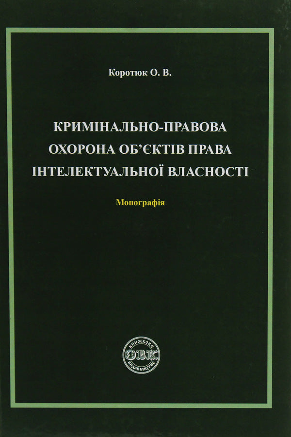 Criminal protection of objects of intellectual property rights / Кримінально-правова охорона об'єктів права інтелектуальної власності Оксана Коротюк 978-617-7159-76-5-1