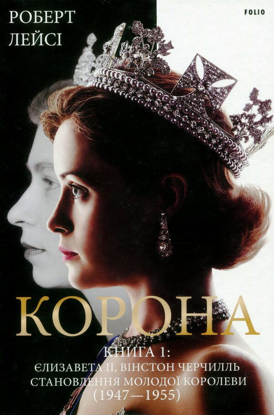 Crown.Book 1. Elizabeth II, Winston Churchill.The Making of a Young Queen (1947–1955) / Корона. Книга 1. Єлизавета II, Вінстон Черчилль. Становлення молодої королеви (1947–1955) Роберт Лэйси 978-966-03-9663-0-1