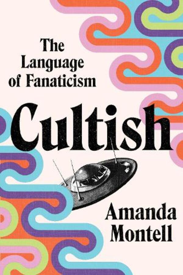 Cultish: The Language of Fanaticism / Cultish: The Language of Fanaticism Аманда Монтелл 9780062993168-1