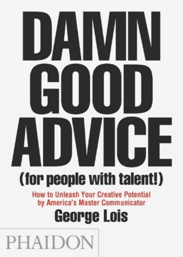 Damn Good Advice (For People with Talent!): How To Unleash Your Creative Potential by America's Master Communicator / Damn Good Advice (For People with Talent!): How To Unleash Your Creative Potential by America's Master Communicator Джордж Лоис 9780714863481-1