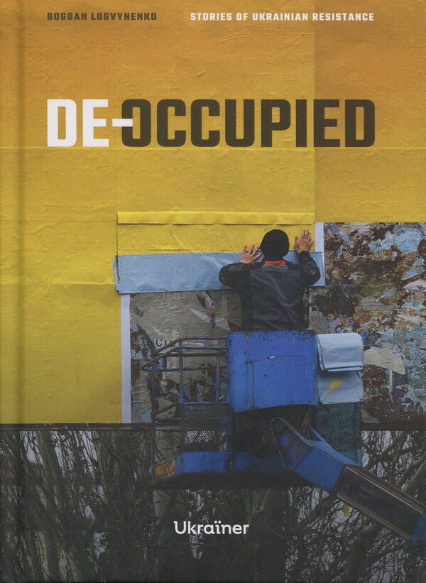 De -occupied: Stories of Ukraine Resistance / De-occupied: Stories of Ukrainian Resistance Богдан Логвиненко 978-617-8216-07-8-1